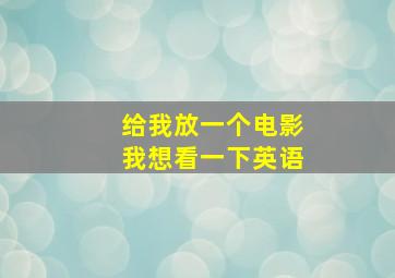 给我放一个电影我想看一下英语