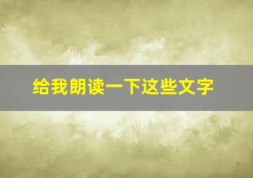 给我朗读一下这些文字