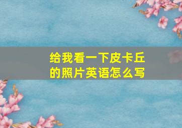 给我看一下皮卡丘的照片英语怎么写