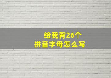 给我背26个拼音字母怎么写