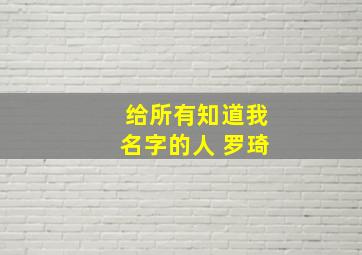 给所有知道我名字的人 罗琦