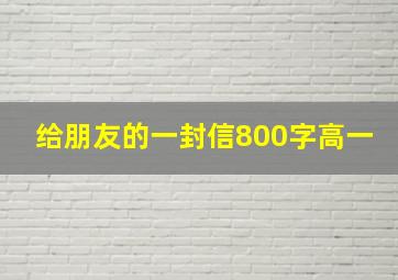 给朋友的一封信800字高一