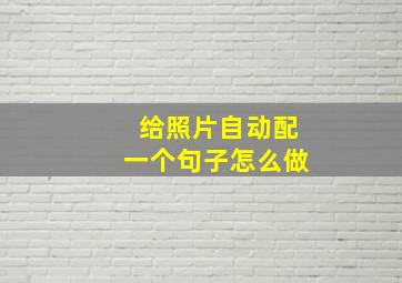 给照片自动配一个句子怎么做