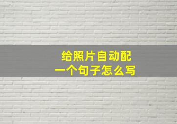 给照片自动配一个句子怎么写