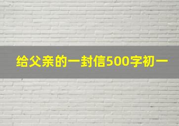 给父亲的一封信500字初一