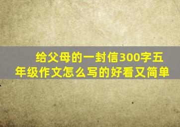 给父母的一封信300字五年级作文怎么写的好看又简单