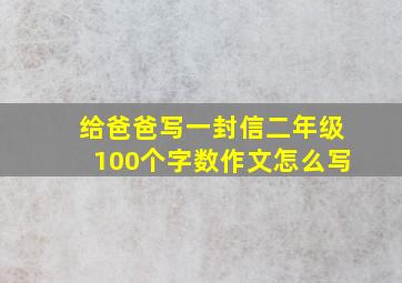 给爸爸写一封信二年级100个字数作文怎么写