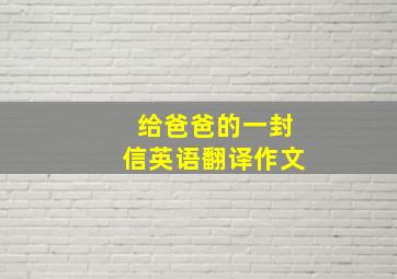 给爸爸的一封信英语翻译作文