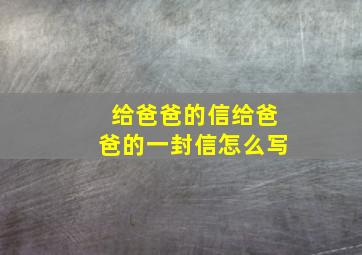 给爸爸的信给爸爸的一封信怎么写