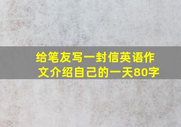 给笔友写一封信英语作文介绍自己的一天80字