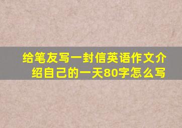 给笔友写一封信英语作文介绍自己的一天80字怎么写