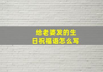 给老婆发的生日祝福语怎么写