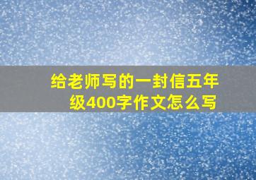 给老师写的一封信五年级400字作文怎么写