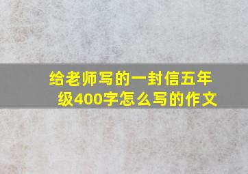 给老师写的一封信五年级400字怎么写的作文