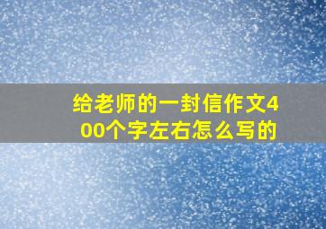 给老师的一封信作文400个字左右怎么写的