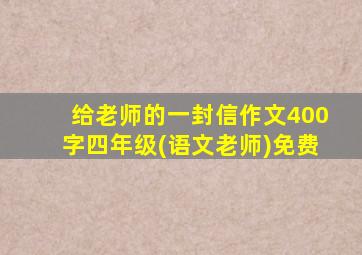 给老师的一封信作文400字四年级(语文老师)免费