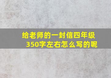 给老师的一封信四年级350字左右怎么写的呢