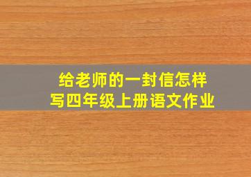 给老师的一封信怎样写四年级上册语文作业