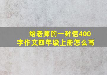 给老师的一封信400字作文四年级上册怎么写