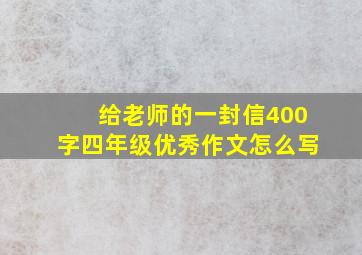 给老师的一封信400字四年级优秀作文怎么写