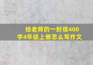 给老师的一封信400字4年级上册怎么写作文