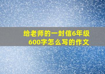 给老师的一封信6年级600字怎么写的作文