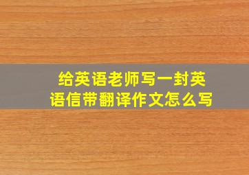 给英语老师写一封英语信带翻译作文怎么写