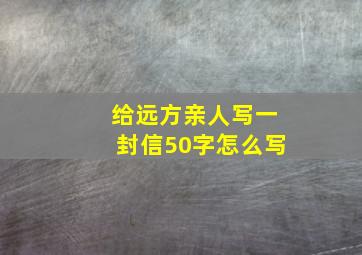 给远方亲人写一封信50字怎么写