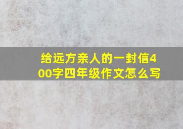 给远方亲人的一封信400字四年级作文怎么写