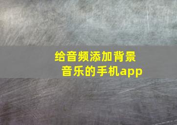 给音频添加背景音乐的手机app