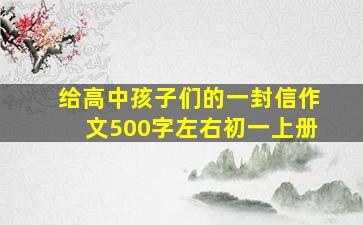 给高中孩子们的一封信作文500字左右初一上册