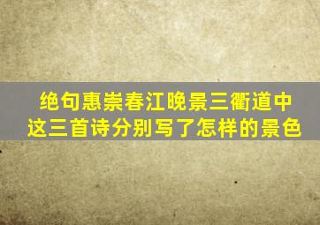 绝句惠崇春江晚景三衢道中这三首诗分别写了怎样的景色