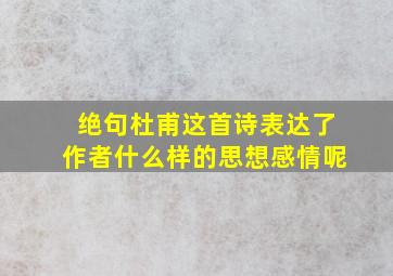 绝句杜甫这首诗表达了作者什么样的思想感情呢