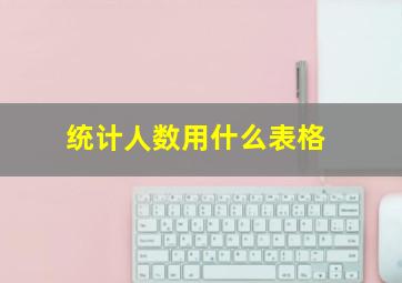 统计人数用什么表格