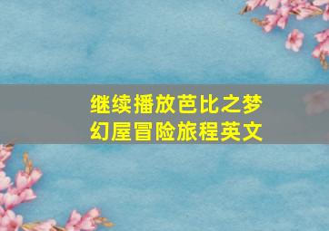 继续播放芭比之梦幻屋冒险旅程英文