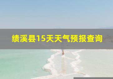 绩溪县15天天气预报查询