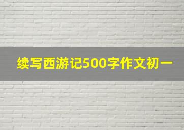 续写西游记500字作文初一