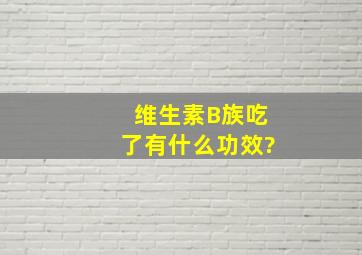 维生素B族吃了有什么功效?