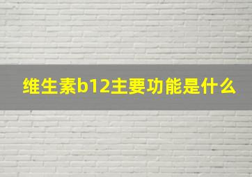 维生素b12主要功能是什么