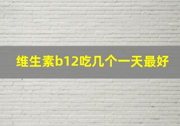 维生素b12吃几个一天最好