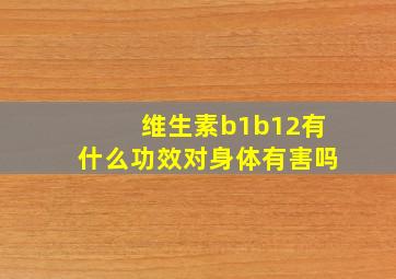 维生素b1b12有什么功效对身体有害吗