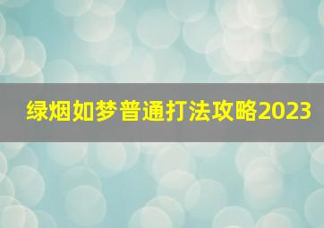 绿烟如梦普通打法攻略2023