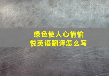 绿色使人心情愉悦英语翻译怎么写