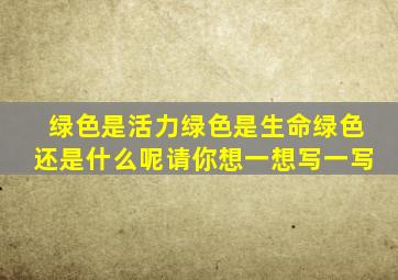 绿色是活力绿色是生命绿色还是什么呢请你想一想写一写