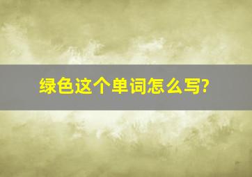 绿色这个单词怎么写?