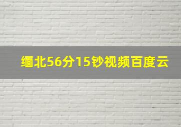 缅北56分15钞视频百度云