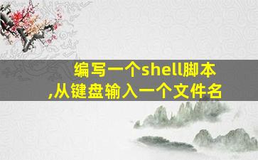 编写一个shell脚本,从键盘输入一个文件名