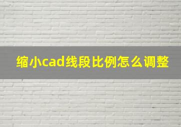 缩小cad线段比例怎么调整