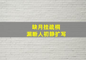 缺月挂疏桐 漏断人初静扩写