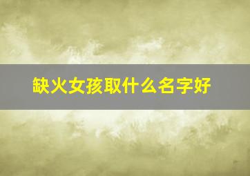 缺火女孩取什么名字好